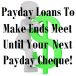 Payday Loans To Make Ends Meet Until Your Next Payday Cheque