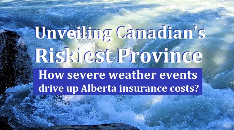 Unveiling Canadian's Riskiest Province: How Severe Weather Events Drive up Alberta Insurance Costs