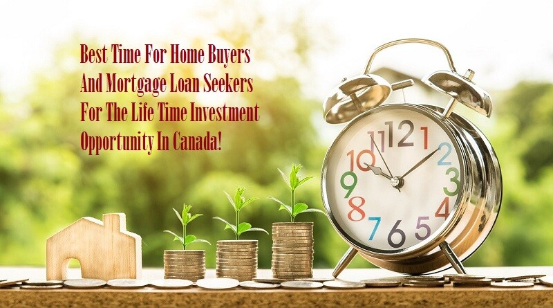 Best Time For Home Buyers And Mortgage Loan Seekers For The Lifetime Investment Opportunity In Canada