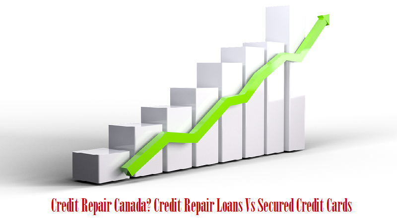 Credit Repair Canada? Credit Repair Loans Vs Secured Credit Cards