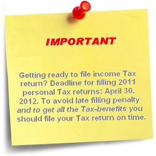 Getting ready to file income Tax return? Deadline for filling 2011 personal Tax returns: April 30, 2012. To avoid late filling penalty and to get all the Tax-benefits you should file your Tax return on time.