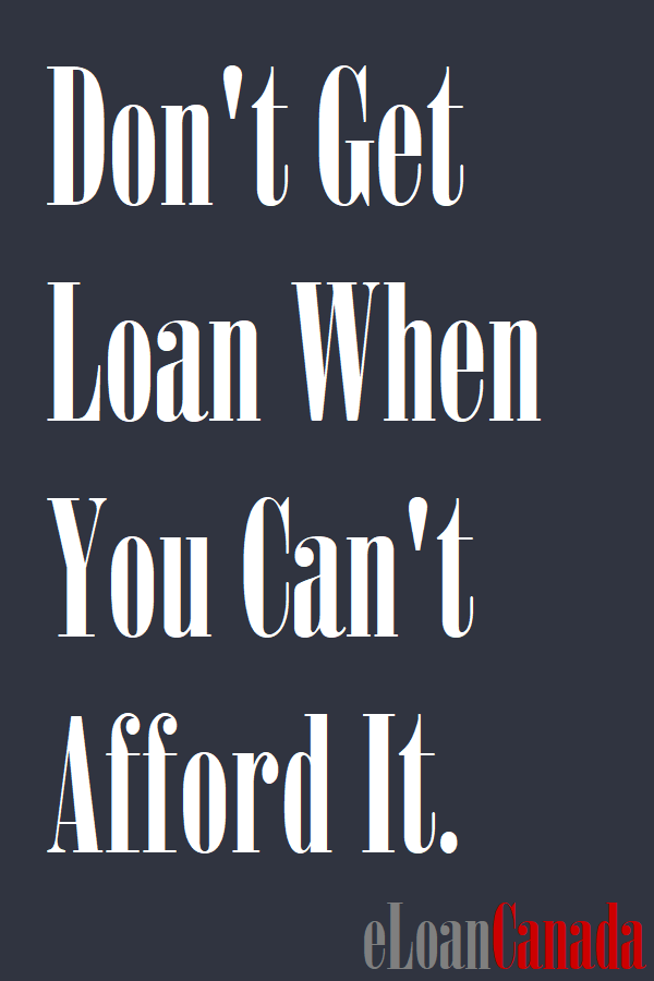 Don't Get Loan When You Can't Afford It